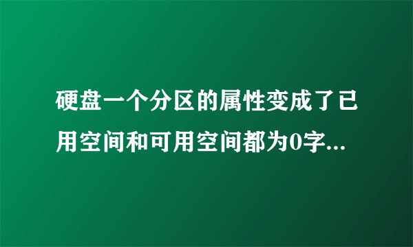 硬盘一个分区的属性变成了已用空间和可用空间都为0字节,需要格式化,请高手帮忙该怎样做