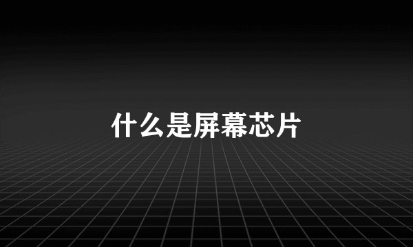 什么是屏幕芯片