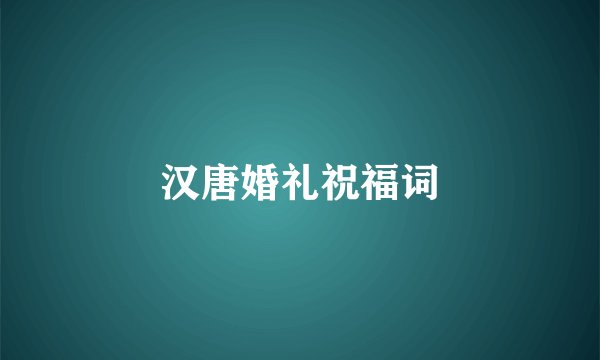 汉唐婚礼祝福词