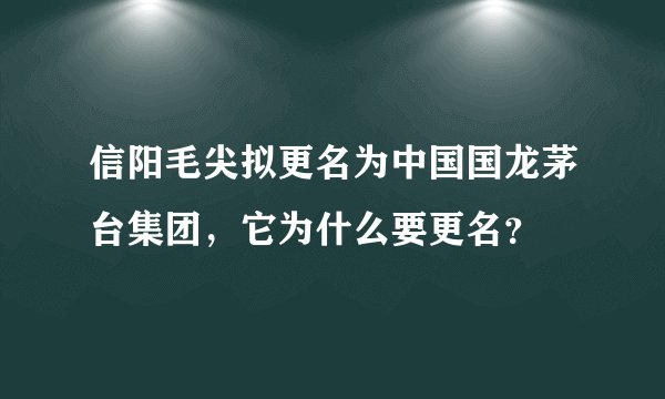 信阳毛尖拟更名为中国国龙茅台集团，它为什么要更名？