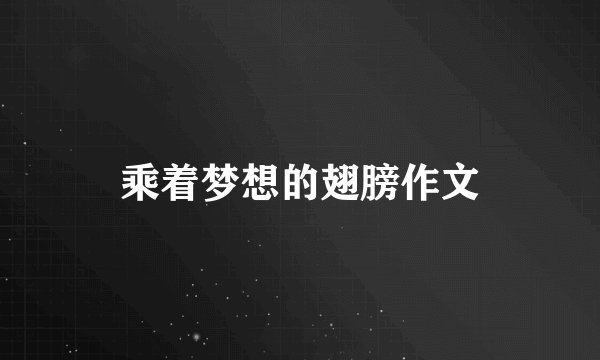 乘着梦想的翅膀作文
