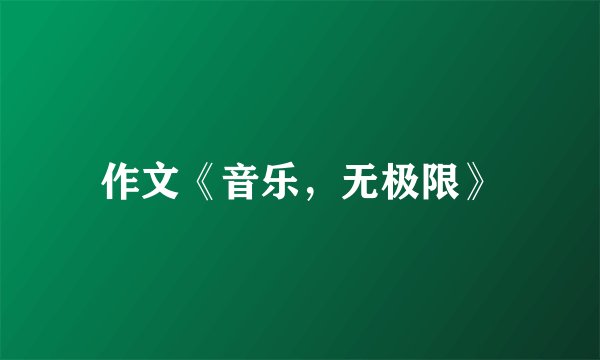 作文《音乐,无极限》