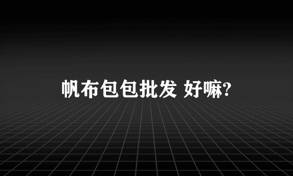帆布包包批发 好嘛?
