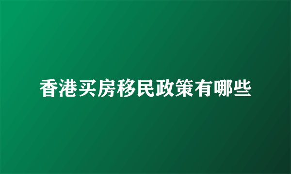 香港买房移民政策有哪些