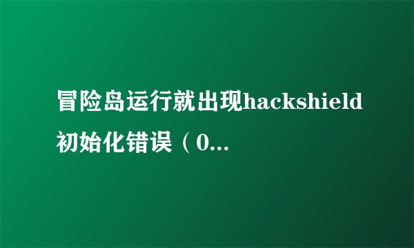 冒险岛运行就出现hackshield初始化错误（0x00000101）文件缺少或者被变更。这怎么解决啊？