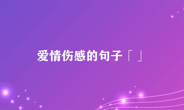 爱情伤感的句子「」