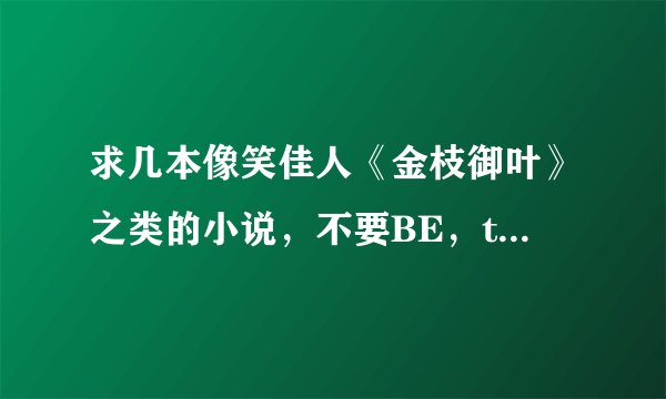 求几本像笑佳人《金枝御叶》之类的小说，不要BE，thanks。