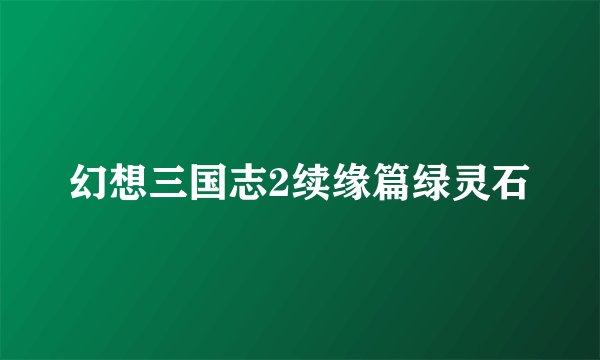 幻想三国志2续缘篇绿灵石