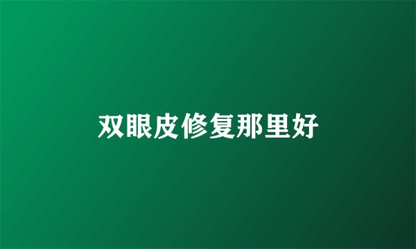双眼皮修复那里好