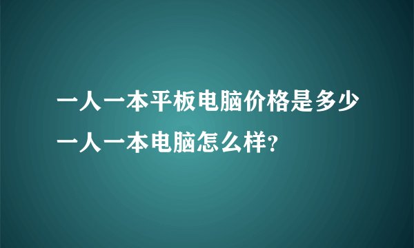 一人一本平板电脑价格是多少一人一本电脑怎么样？