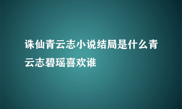 诛仙青云志小说结局是什么青云志碧瑶喜欢谁