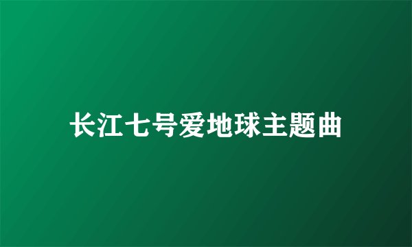长江七号爱地球主题曲