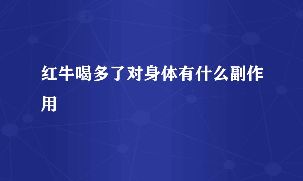 红牛喝多了对身体有什么副作用
