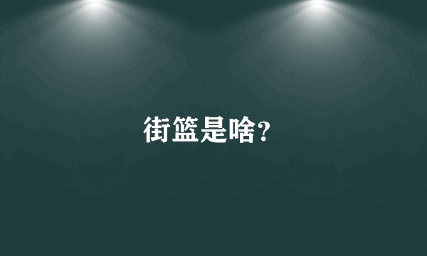 街篮是啥？