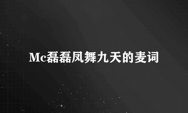 Mc磊磊凤舞九天的麦词
