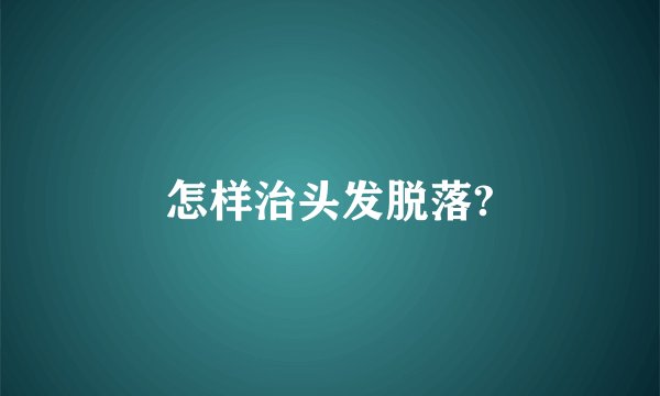 怎样治头发脱落?