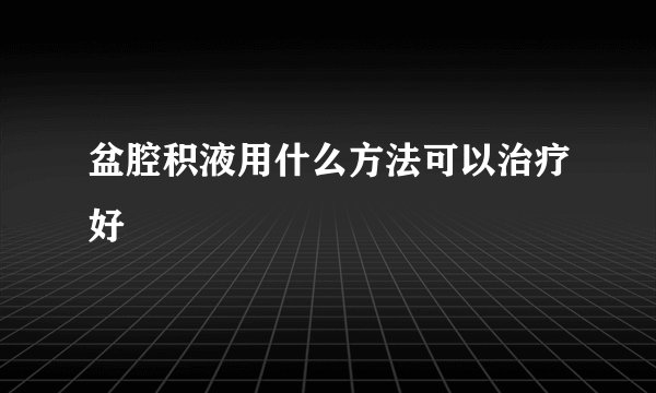 盆腔积液用什么方法可以治疗好