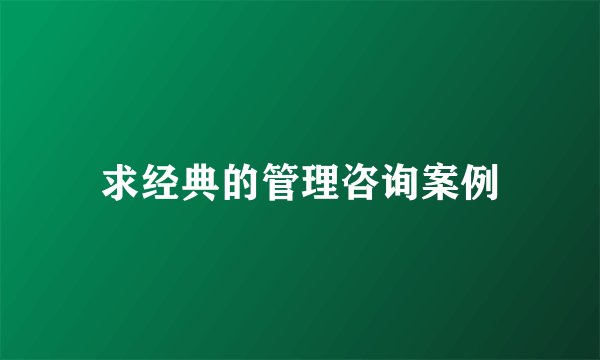 求经典的管理咨询案例