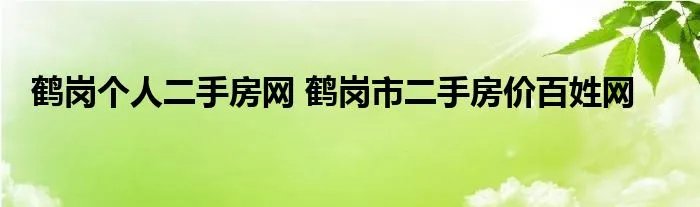 鹤岗个人二手房网 鹤岗市二手房价百姓网