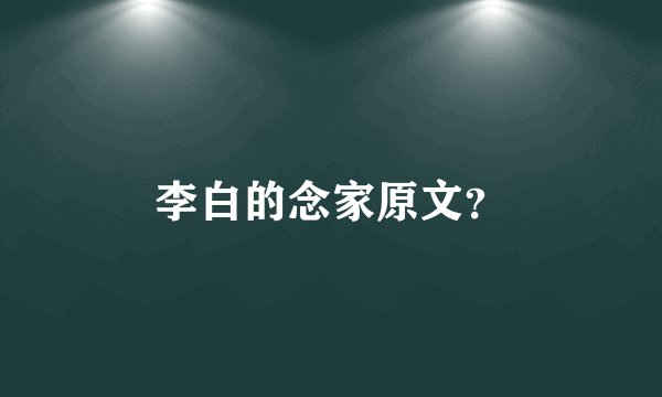 李白的念家原文？