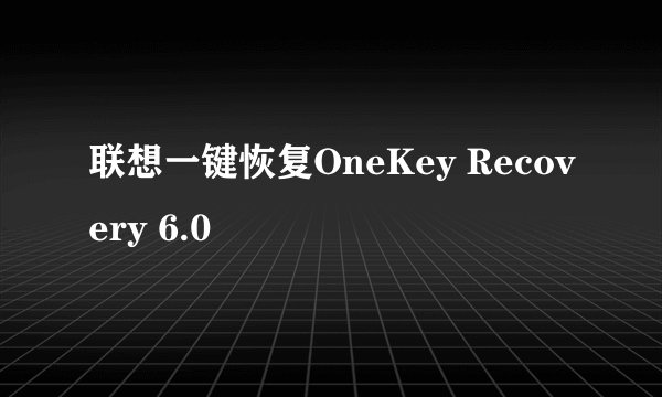 联想一键恢复OneKey Recovery 6.0