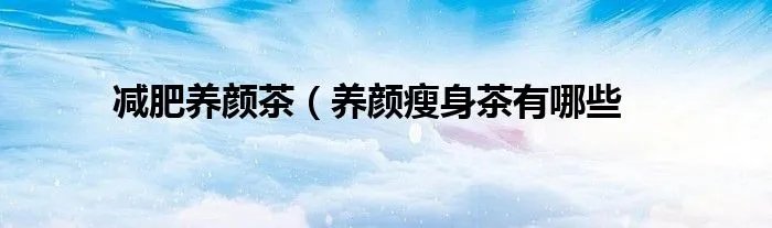 减肥养颜茶（养颜瘦身茶有哪些