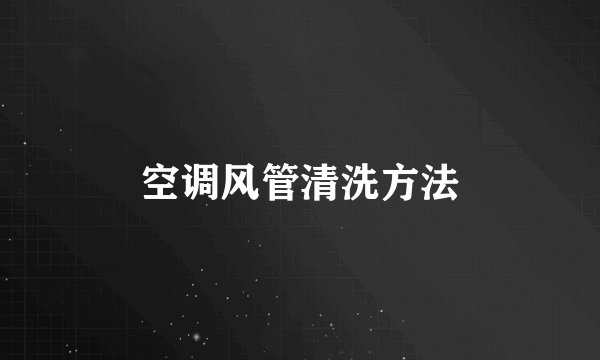 空调风管清洗方法
