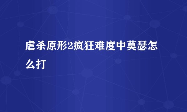 虐杀原形2疯狂难度中莫瑟怎么打