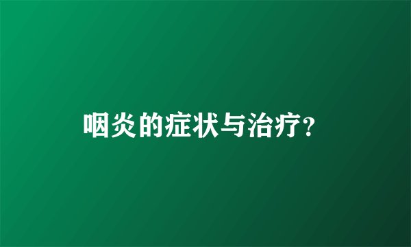 咽炎的症状与治疗?