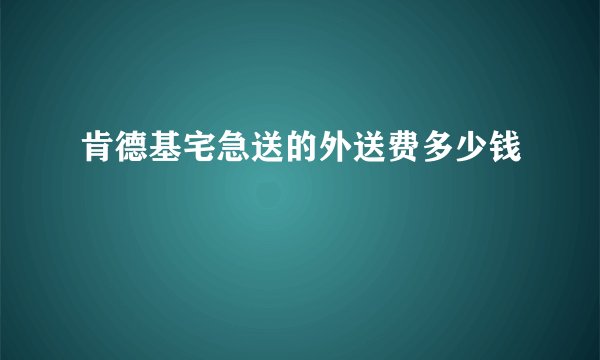 肯德基宅急送的外送费多少钱