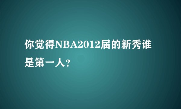 你觉得NBA2012届的新秀谁是第一人？