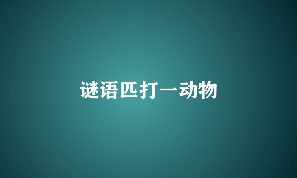 谜语匹打一动物