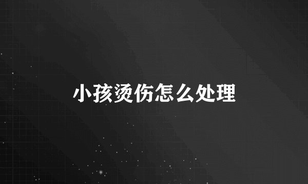 小孩烫伤怎么处理