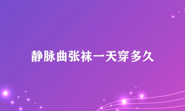 静脉曲张袜一天穿多久