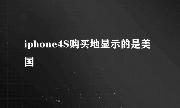 iphone4S购买地显示的是美国
