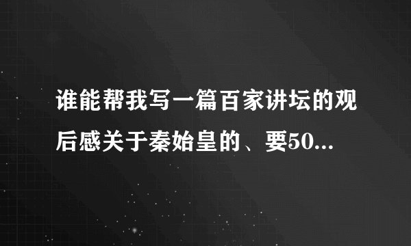 谁能帮我写一篇百家讲坛的观后感关于秦始皇的、要5000字？
