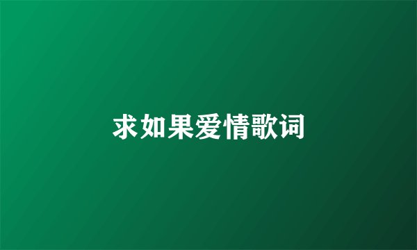 求如果爱情歌词