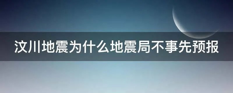 汶川地震为什么地震局不事先预报