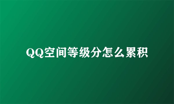 QQ空间等级分怎么累积