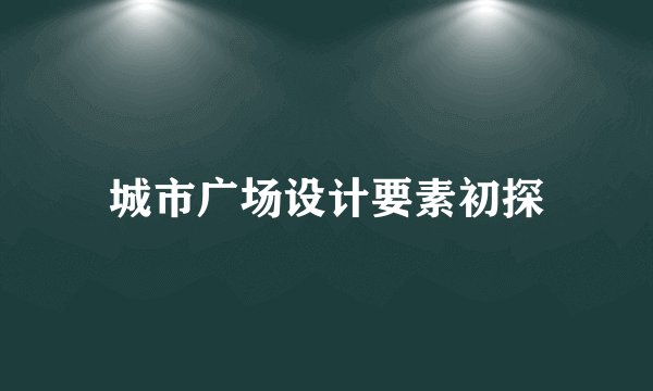 城市广场设计要素初探