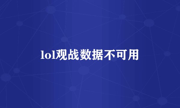 lol观战数据不可用