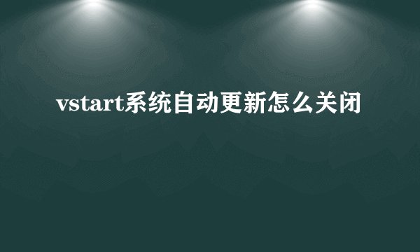 vstart系统自动更新怎么关闭