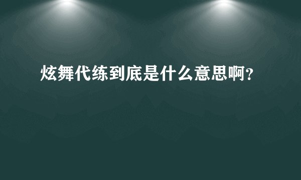 炫舞代练到底是什么意思啊？