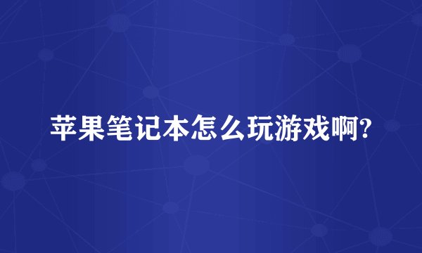苹果笔记本怎么玩游戏啊?