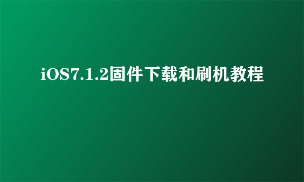 iOS7.1.2固件下载和刷机教程