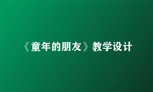 《童年的朋友》教学设计