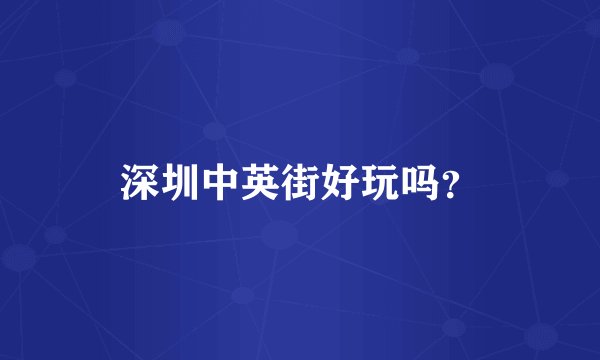 深圳中英街好玩吗？