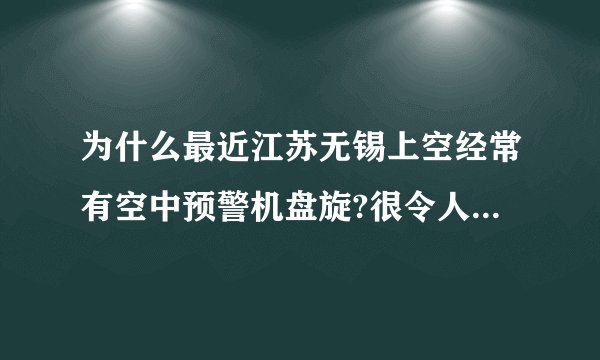 为什么最近江苏无锡上空经常有空中预警机盘旋?很令人紧张啊.