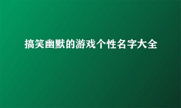 搞笑幽默的游戏个性名字大全