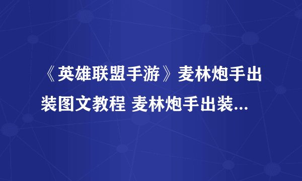 《英雄联盟手游》麦林炮手出装图文教程 麦林炮手出装技巧攻略